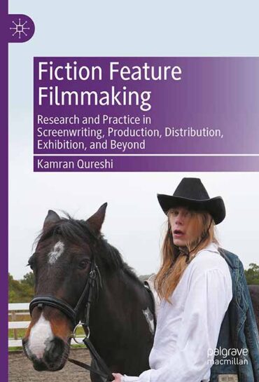 Fiction Feature Filmmaking: Research and Practice in Screenwriting, Production, Distribution, Exhibition, and Beyond