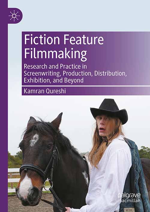 Fiction Feature Filmmaking: Research and Practice in Screenwriting, Production, Distribution, Exhibition, and Beyond
